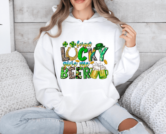 Forget LUCKY give me Beer Hoodie - Creations by Stephanie