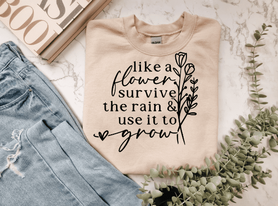 Like A Flower Survive The Rain & Use It To Grow Crewneck - Creations by Stephanie